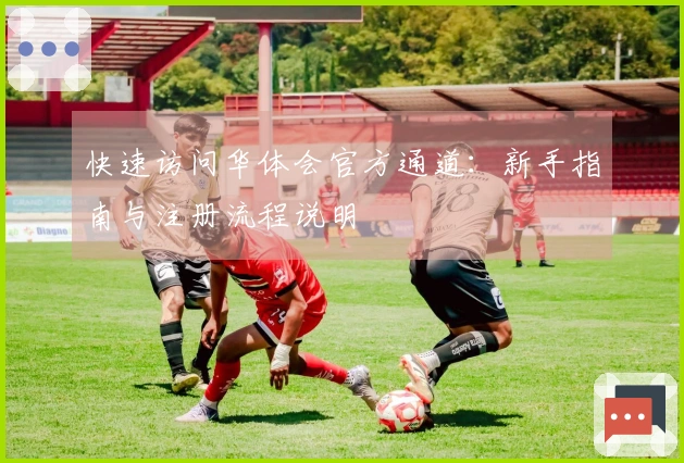 快速访问华体会官方通道：新手指南与注册流程说明