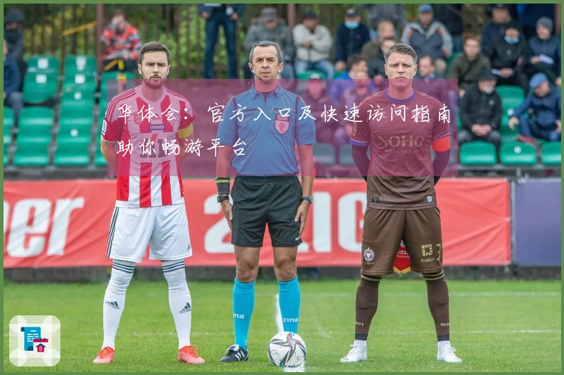 华体会：官方入口及快速访问指南助你畅游平台